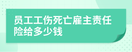 员工工伤死亡雇主责任险给多少钱