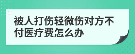 被人打伤轻微伤对方不付医疗费怎么办