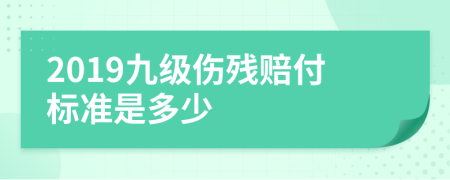 2019九级伤残赔付标准是多少