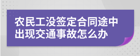 农民工没签定合同途中出现交通事故怎么办