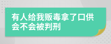 有人给我贩毒拿了口供会不会被判刑