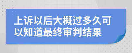 上诉以后大概过多久可以知道最终审判结果