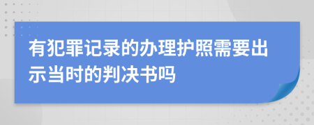 有犯罪记录的办理护照需要出示当时的判决书吗