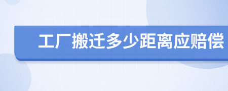 工厂搬迁多少距离应赔偿