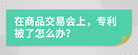 在商品交易会上，专利被了怎么办？