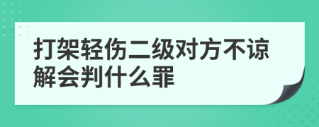 打架轻伤二级对方不谅解会判什么罪