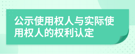 公示使用权人与实际使用权人的权利认定