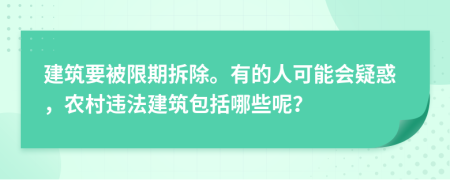 建筑要被限期拆除。有的人可能会疑惑，农村违法建筑包括哪些呢？