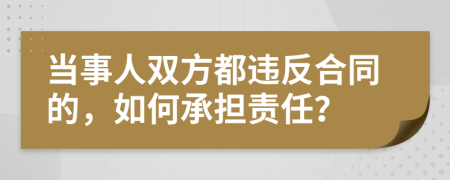 当事人双方都违反合同的，如何承担责任？