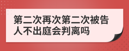 第二次再次第二次被告人不出庭会判离吗
