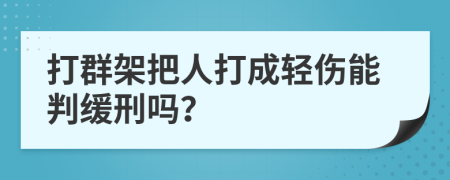 打群架把人打成轻伤能判缓刑吗？