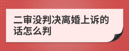 二审没判决离婚上诉的话怎么判