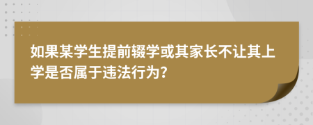 如果某学生提前辍学或其家长不让其上学是否属于违法行为？