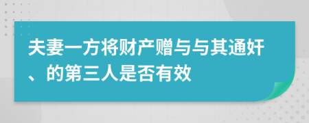 夫妻一方将财产赠与与其通奸、的第三人是否有效