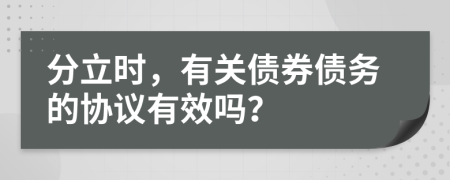 分立时，有关债券债务的协议有效吗？