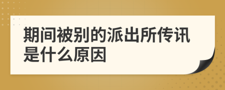 期间被别的派出所传讯是什么原因