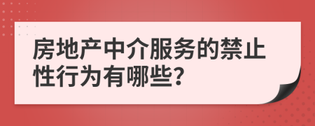 房地产中介服务的禁止性行为有哪些？