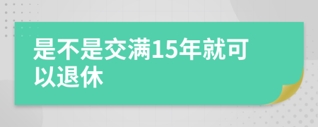 是不是交满15年就可以退休