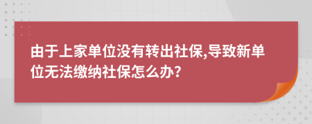 由于上家单位没有转出社保,导致新单位无法缴纳社保怎么办？