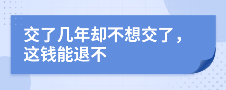 交了几年却不想交了，这钱能退不