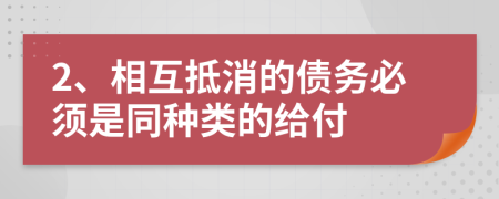 2、相互抵消的债务必须是同种类的给付