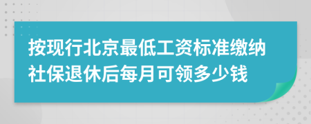 按现行北京最低工资标准缴纳社保退休后每月可领多少钱