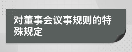 对董事会议事规则的特殊规定