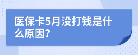 医保卡5月没打钱是什么原因？
