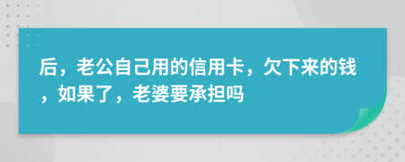 后，老公自己用的信用卡，欠下来的钱，如果了，老婆要承担吗