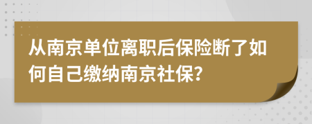 从南京单位离职后保险断了如何自己缴纳南京社保？