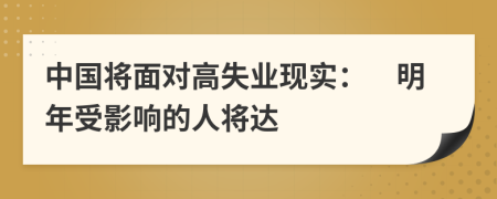 中国将面对高失业现实：　明年受影响的人将达