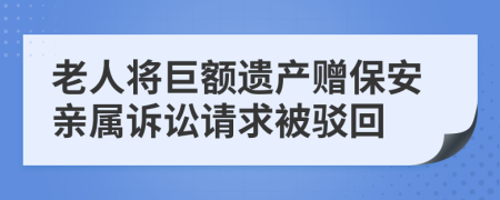老人将巨额遗产赠保安亲属诉讼请求被驳回