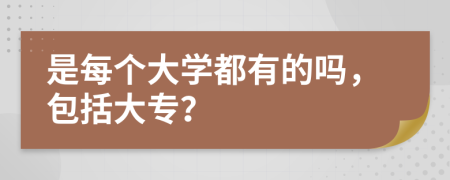 是每个大学都有的吗，包括大专？