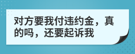 对方要我付违约金，真的吗，还要起诉我