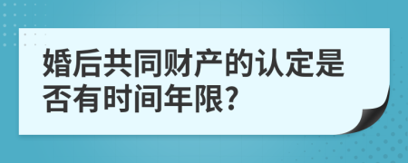 婚后共同财产的认定是否有时间年限?