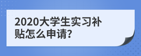 2020大学生实习补贴怎么申请？