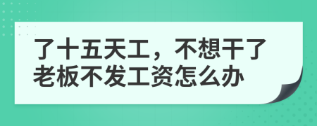 了十五天工，不想干了老板不发工资怎么办