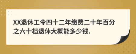 XX退休工令四十二年缴费二十年百分之六十档退休大概能多少钱.