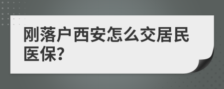 刚落户西安怎么交居民医保？