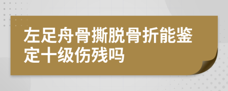 左足舟骨撕脱骨折能鉴定十级伤残吗