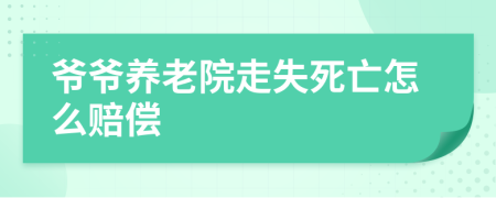 爷爷养老院走失死亡怎么赔偿