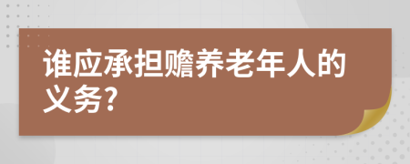 谁应承担赡养老年人的义务?