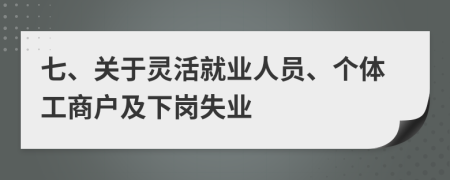 七、关于灵活就业人员、个体工商户及下岗失业