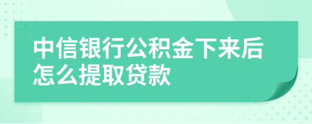 中信银行公积金下来后怎么提取贷款