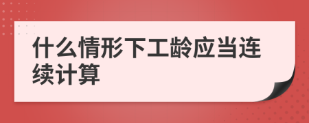 什么情形下工龄应当连续计算