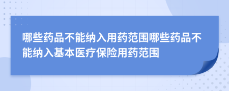 哪些药品不能纳入用药范围哪些药品不能纳入基本医疗保险用药范围