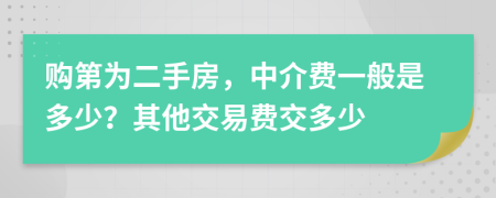 购第为二手房，中介费一般是多少？其他交易费交多少