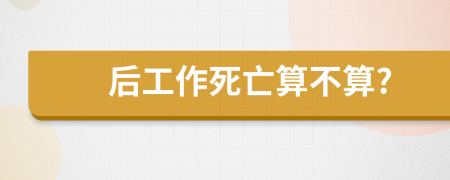 后工作死亡算不算?　　