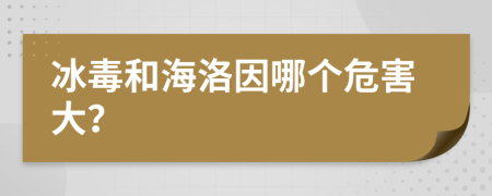 冰毒和海洛因哪个危害大？
