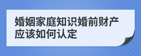 婚姻家庭知识婚前财产应该如何认定